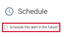 Schedule this alert in the future checkbox.